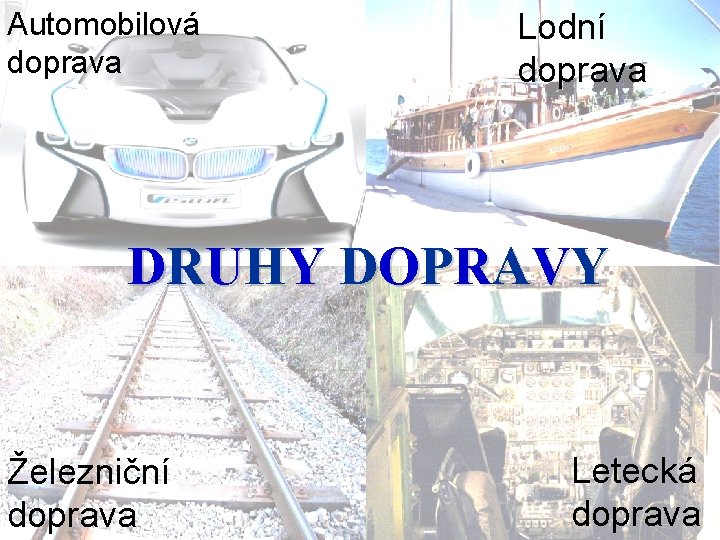 Automobilová doprava Lodní doprava DRUH Y DO P RAVY Železniční doprava Letecká doprava 