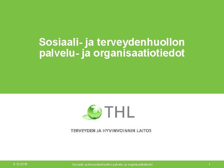 Sosiaali- ja terveydenhuollon palvelu- ja organisaatiotiedot 8. 12. 2016 Sosiaali- ja terveydenhuollon palvelu- ja