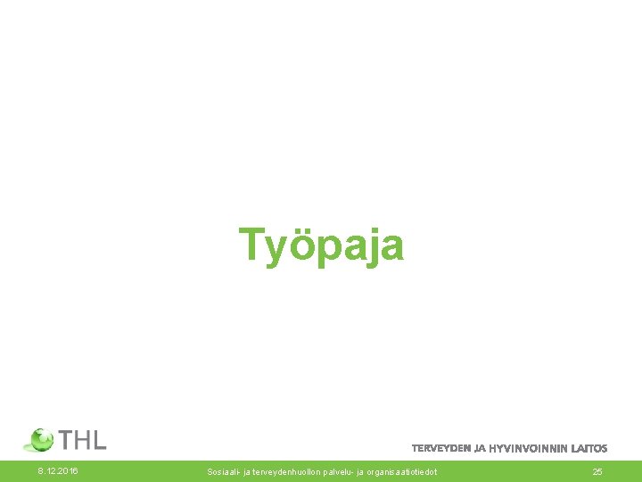 Työpaja 8. 12. 2016 Sosiaali- ja terveydenhuollon palvelu- ja organisaatiotiedot 25 Työpaja 8. 12. 2016 Sosiaali- ja terveydenhuollon palvelu- ja organisaatiotiedot 25