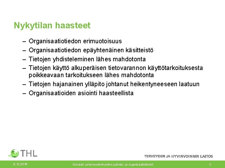 Nykytilan haasteet – – Organisaatiotiedon erimuotoisuus Organisaatiotiedon epäyhtenäinen käsitteistö Tietojen yhdisteleminen lähes mahdotonta Tietojen