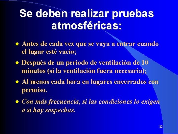 Se deben realizar pruebas atmosféricas: Antes de cada vez que se vaya a entrar