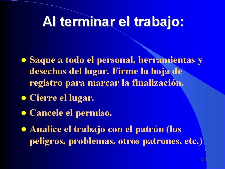 Al terminar el trabajo: Saque a todo el personal, herramientas y desechos del lugar.