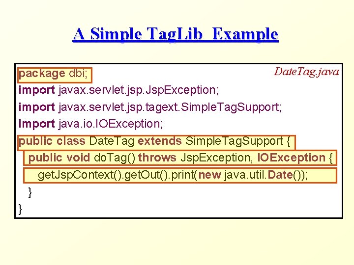 A Simple Tag. Lib Example Date. Tag. java package dbi; import javax. servlet. jsp.