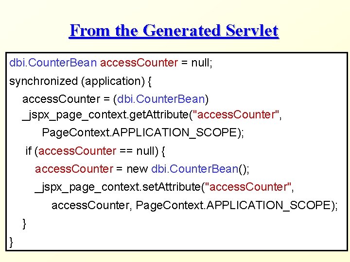 From the Generated Servlet dbi. Counter. Bean access. Counter = null; synchronized (application) {