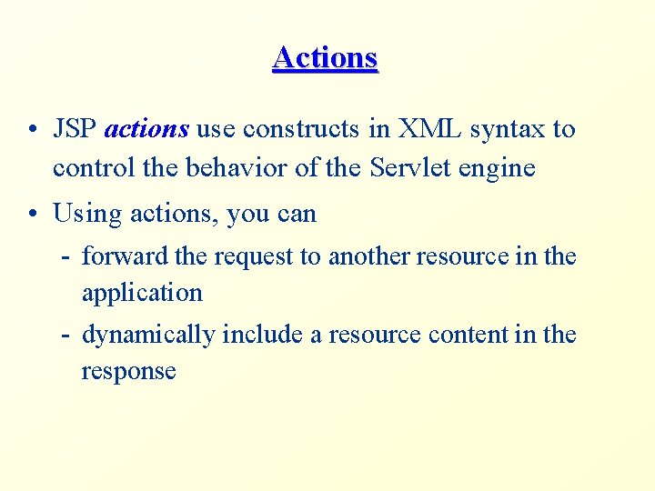 Actions • JSP actions use constructs in XML syntax to control the behavior of