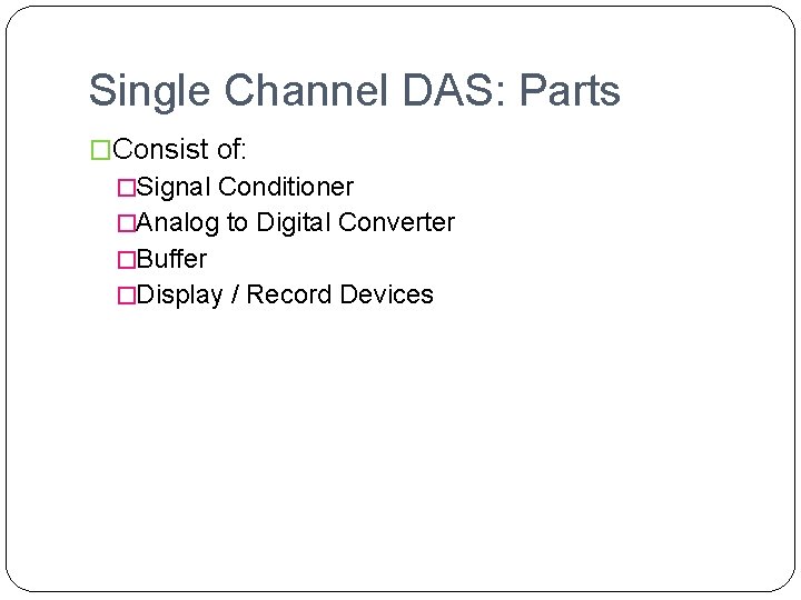 Single Channel DAS: Parts �Consist of: �Signal Conditioner �Analog to Digital Converter �Buffer �Display