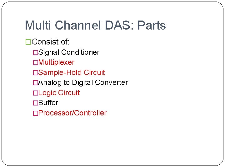 Multi Channel DAS: Parts �Consist of: �Signal Conditioner �Multiplexer �Sample-Hold Circuit �Analog to Digital