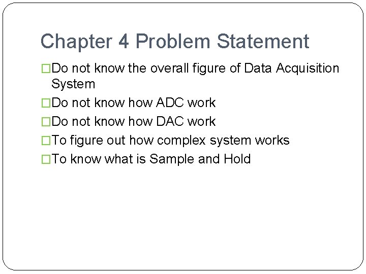 Chapter 4 Problem Statement �Do not know the overall figure of Data Acquisition System