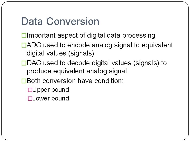 Data Conversion �Important aspect of digital data processing �ADC used to encode analog signal