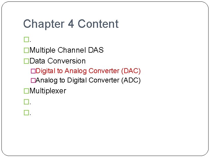 Chapter 4 Content �. �Multiple Channel DAS �Data Conversion �Digital to Analog Converter (DAC)