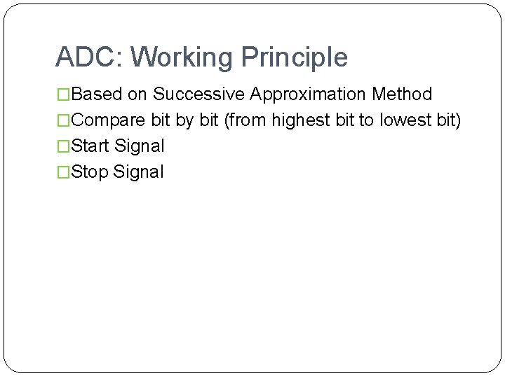 ADC: Working Principle �Based on Successive Approximation Method �Compare bit by bit (from highest