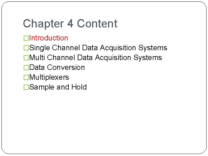 Chapter 4 Content �Introduction �Single Channel Data Acquisition Systems �Multi Channel Data Acquisition Systems