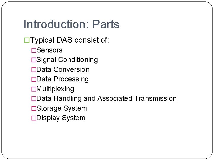 Introduction: Parts �Typical DAS consist of: �Sensors �Signal Conditioning �Data Conversion �Data Processing �Multiplexing