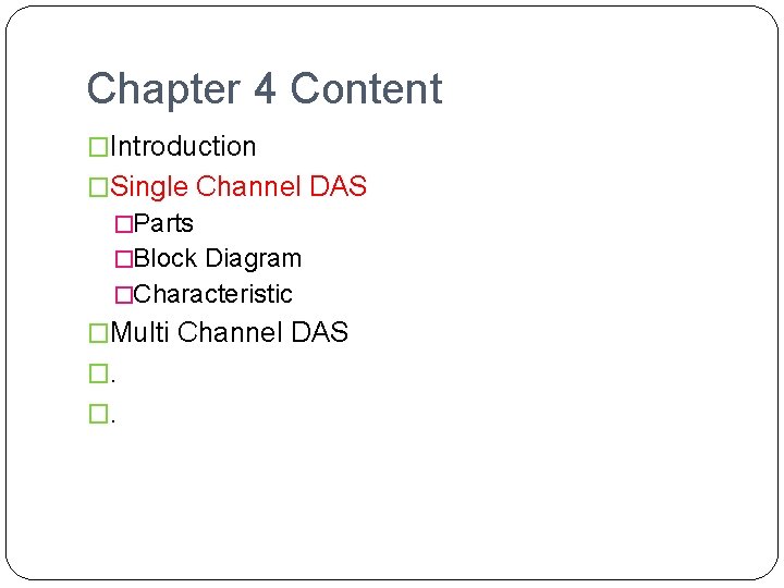 Chapter 4 Content �Introduction �Single Channel DAS �Parts �Block Diagram �Characteristic �Multi Channel DAS