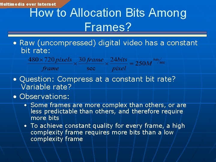 Multimedia over Internet How to Allocation Bits Among Frames? • Raw (uncompressed) digital video