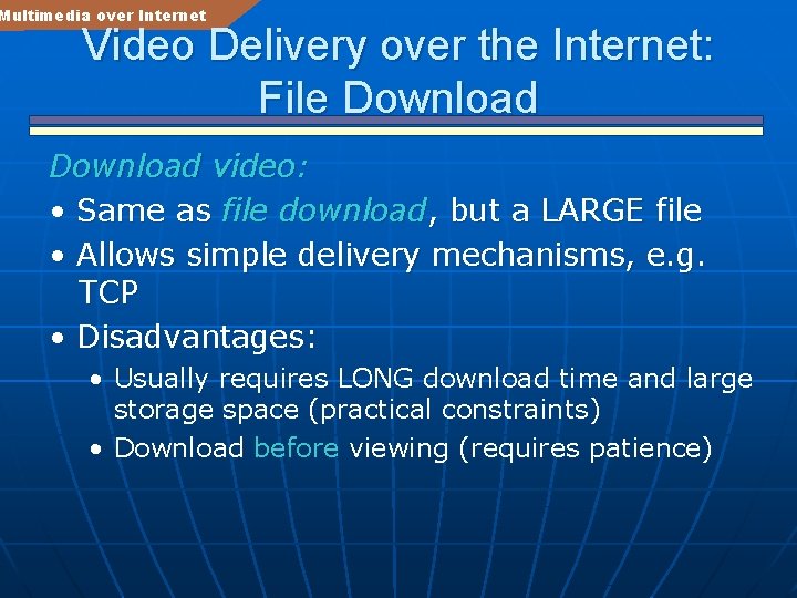 Multimedia over Internet Video Delivery over the Internet: File Download video: • Same as