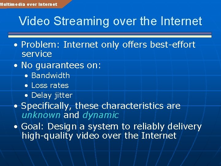 Multimedia over Internet Video Streaming over the Internet • Problem: Internet only offers best-effort
