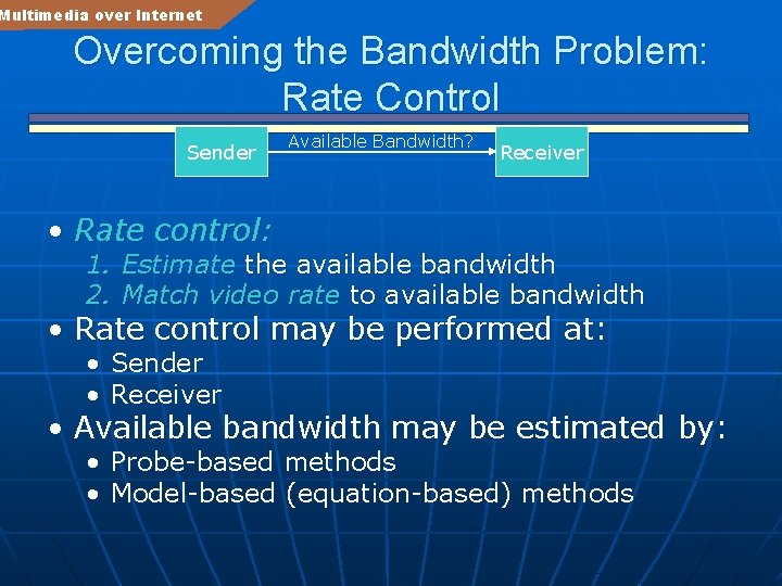 Multimedia over Internet Overcoming the Bandwidth Problem: Rate Control Sender Available Bandwidth? Receiver •