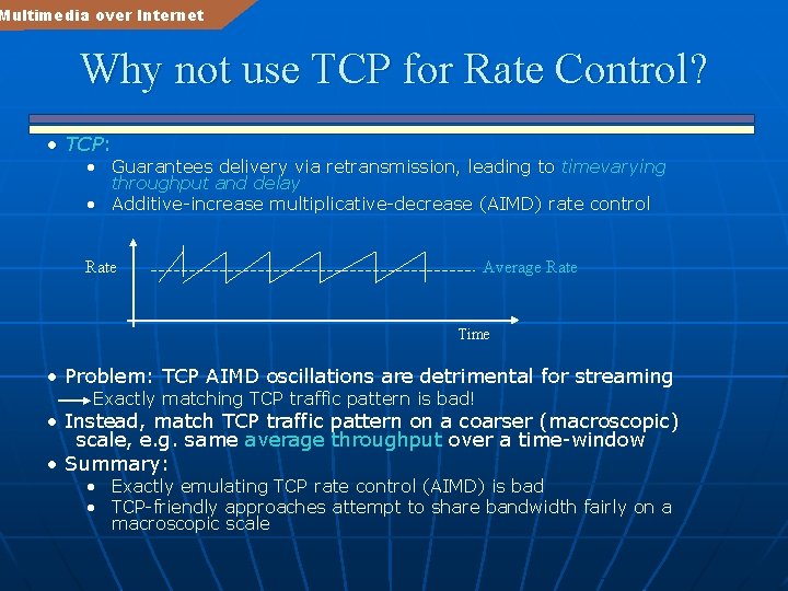 Multimedia over Internet Why not use TCP for Rate Control? • TCP: • Guarantees