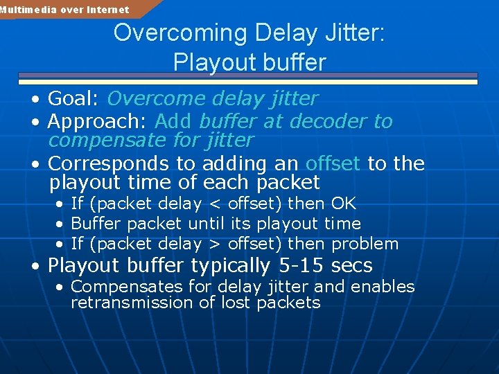 Multimedia over Internet Overcoming Delay Jitter: Playout buffer • Goal: Overcome delay jitter •