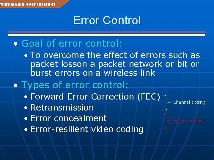 Multimedia over Internet Error Control • Goal of error control: • To overcome the