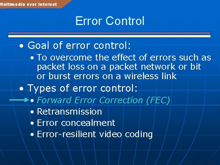 Multimedia over Internet Error Control • Goal of error control: • To overcome the