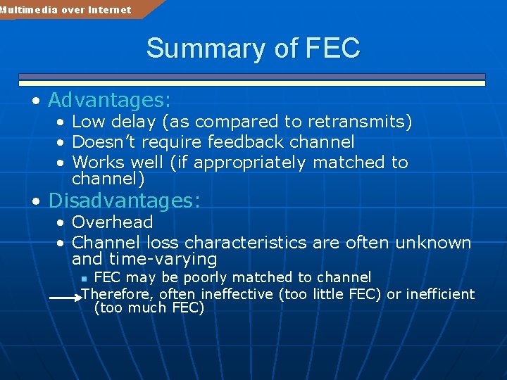 Multimedia over Internet Summary of FEC • Advantages: • Low delay (as compared to