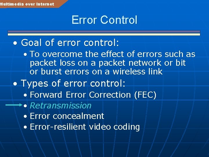 Multimedia over Internet Error Control • Goal of error control: • To overcome the