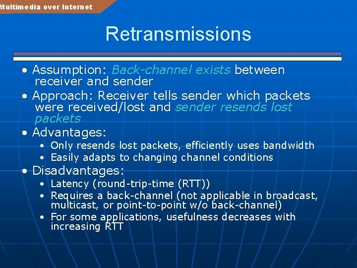 Multimedia over Internet Retransmissions • Assumption: Back-channel exists between receiver and sender • Approach: