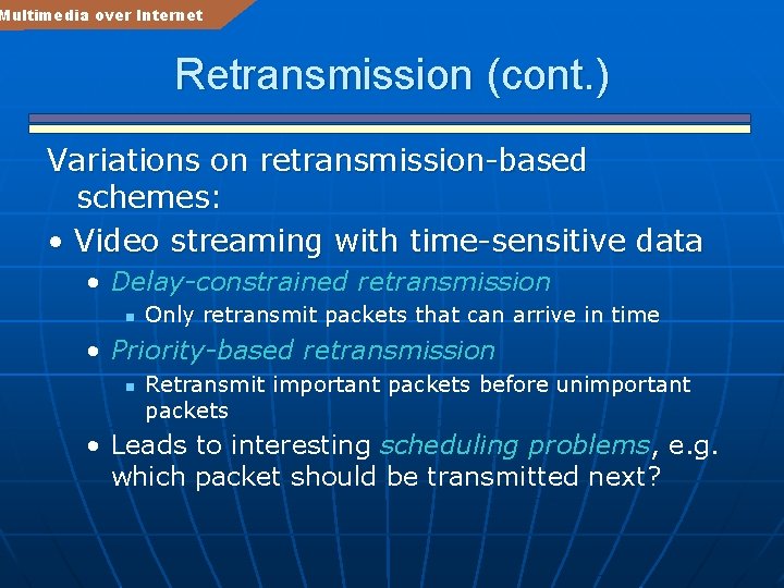 Multimedia over Internet Retransmission (cont. ) Variations on retransmission-based schemes: • Video streaming with