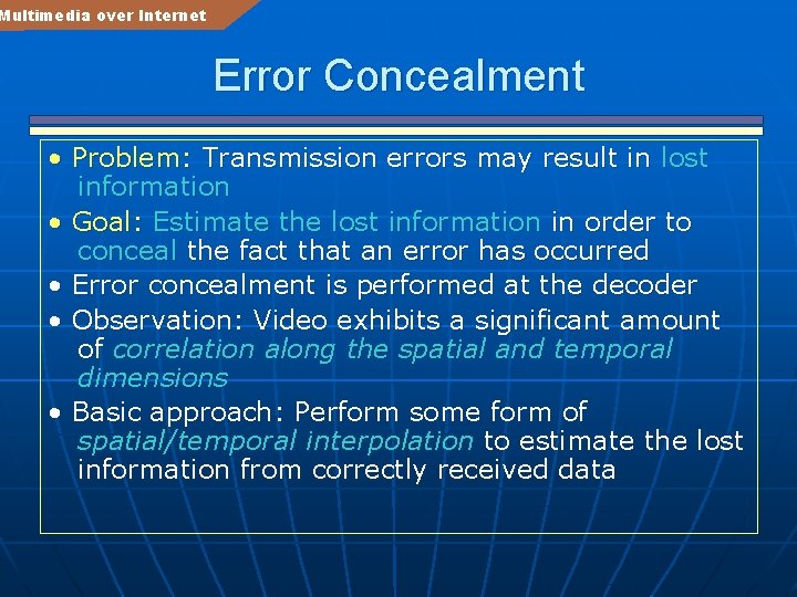 Multimedia over Internet Error Concealment • Problem: Transmission errors may result in lost information
