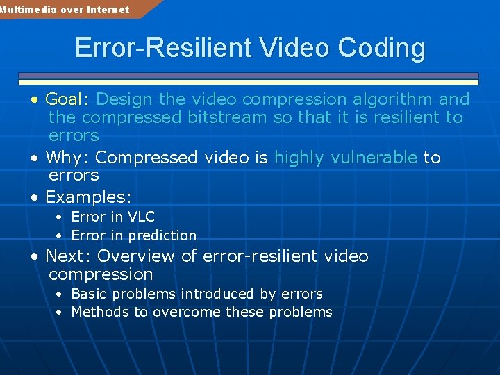 Multimedia over Internet Error-Resilient Video Coding • Goal: Design the video compression algorithm and