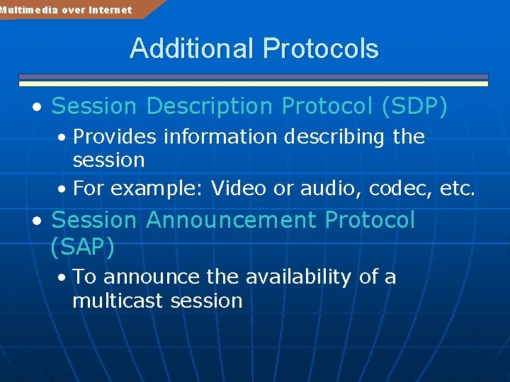 Multimedia over Internet Additional Protocols • Session Description Protocol (SDP) • Provides information describing