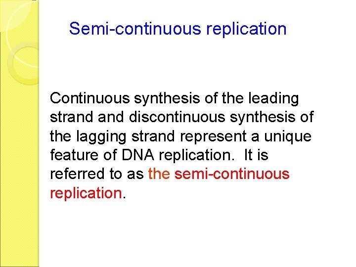 Semi-continuous replication Continuous synthesis of the leading strand discontinuous synthesis of the lagging strand