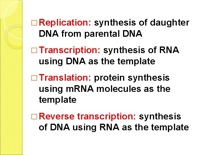 � Replication: synthesis of daughter DNA from parental DNA � Transcription: synthesis of RNA