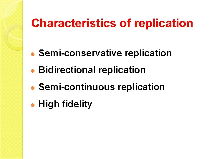 Characteristics of replication l Semi-conservative replication l Bidirectional replication l Semi-continuous replication l High