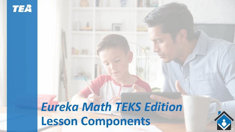 Eureka Math TEKS Edition Lesson Components 22 Eureka Math TEKS Edition Lesson Components 22