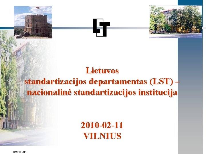 Lietuvos standartizacijos departamentas (LST) – nacionalinė standartizacijos institucija 2010 -02 -11 VILNIUS © 2010