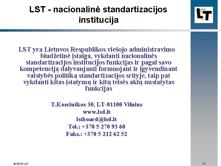 LST - nacionalinė standartizacijos institucija LST yra Lietuvos Respublikos viešojo administravimo biudžetinė įstaiga, vykdanti