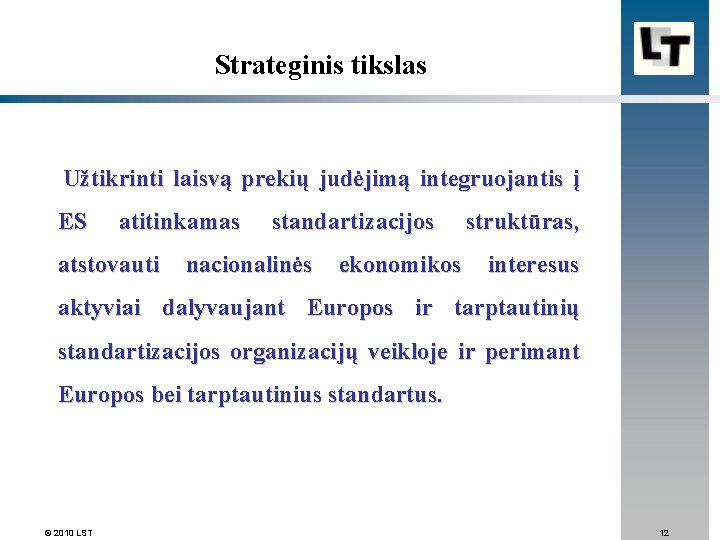 Strateginis tikslas Užtikrinti laisvą prekių judėjimą integruojantis į ES atitinkamas standartizacijos struktūras, atstovauti nacionalinės