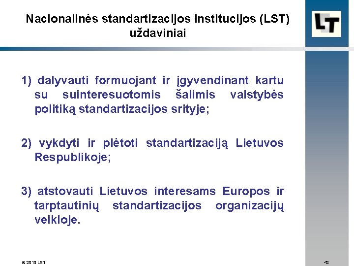 Nacionalinės standartizacijos institucijos (LST) uždaviniai 1) dalyvauti formuojant ir įgyvendinant kartu su suinteresuotomis šalimis