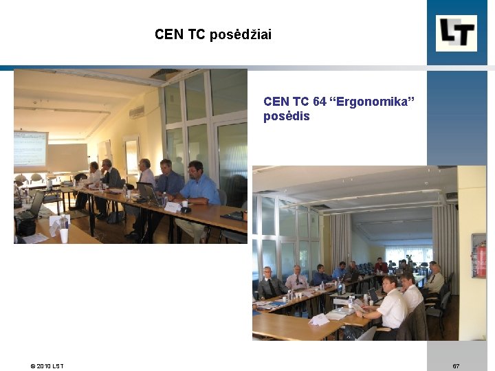 CEN TC posėdžiai CEN TC 64 “Ergonomika” posėdis © 2010 LST 67 