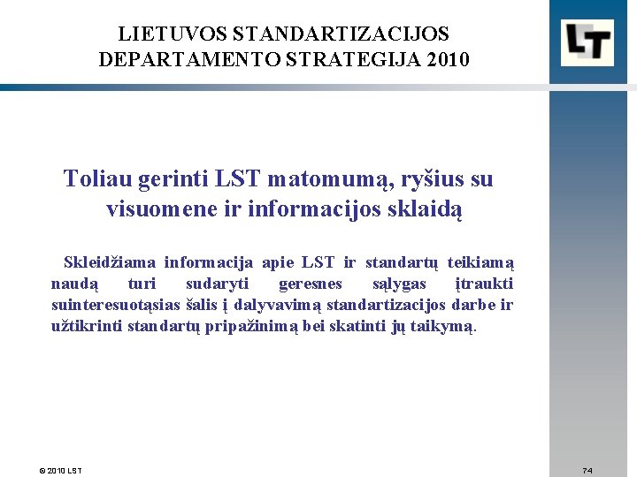 LIETUVOS STANDARTIZACIJOS DEPARTAMENTO STRATEGIJA 2010 Toliau gerinti LST matomumą, ryšius su visuomene ir informacijos