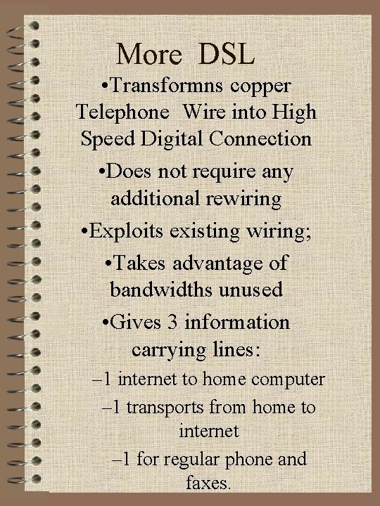 More DSL • Transformns copper Telephone Wire into High Speed Digital Connection • Does