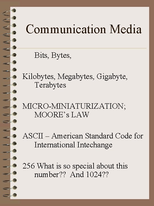 Communication Media Bits, Bytes, Kilobytes, Megabytes, Gigabyte, Terabytes MICRO-MINIATURIZATION; MOORE’s LAW ASCII – American