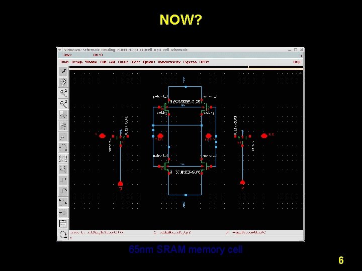 NOW? 65 nm SRAM memory cell 6 NOW? 65 nm SRAM memory cell 6
