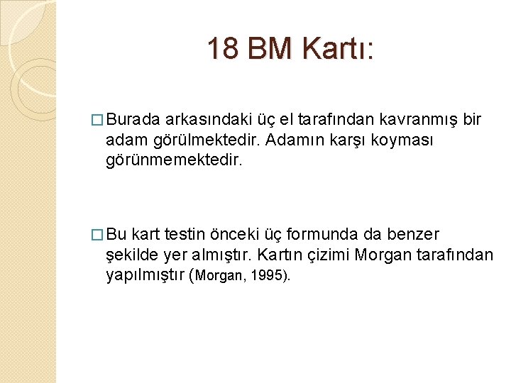 18 BM Kartı: � Burada arkasındaki üç el tarafından kavranmış bir adam görülmektedir. Adamın