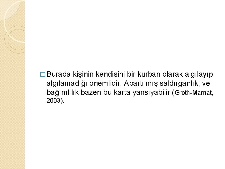 � Burada kişinin kendisini bir kurban olarak algılayıp algılamadığı önemlidir. Abartılmış saldırganlık, ve bağımlılık