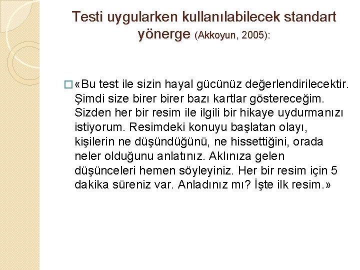 Testi uygularken kullanılabilecek standart yönerge (Akkoyun, 2005): � «Bu test ile sizin hayal gücünüz