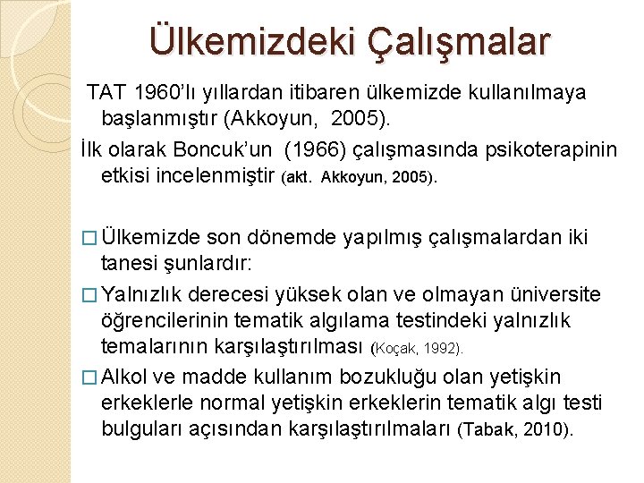 Ülkemizdeki Çalışmalar TAT 1960’lı yıllardan itibaren ülkemizde kullanılmaya başlanmıştır (Akkoyun, 2005). İlk olarak Boncuk’un